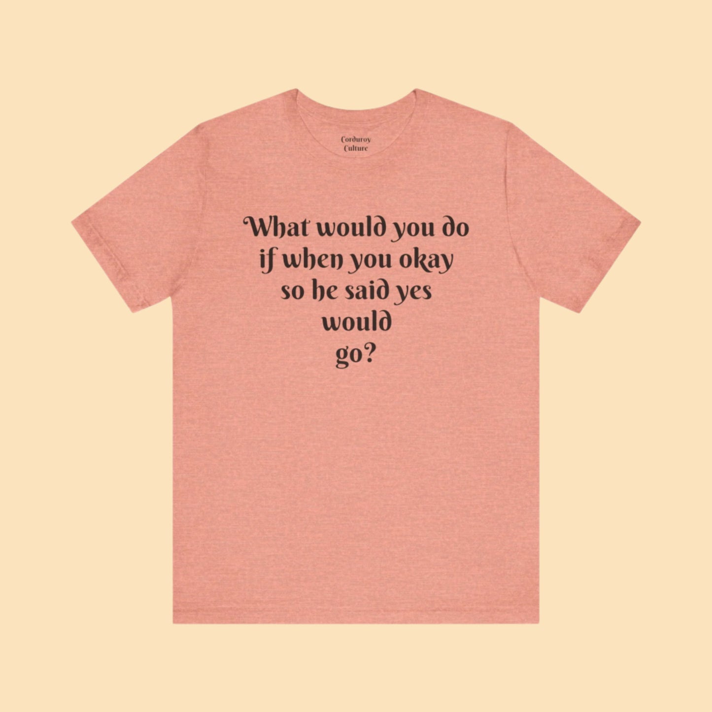 WWYDIWYOSHSYWG? Tee