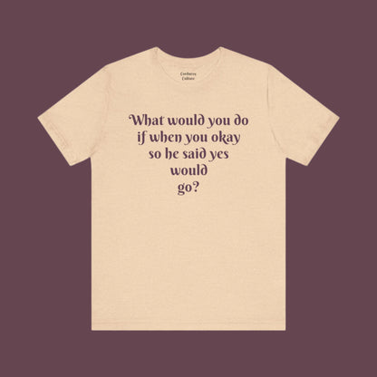 WWYDIWYOSHSYWG? Tee