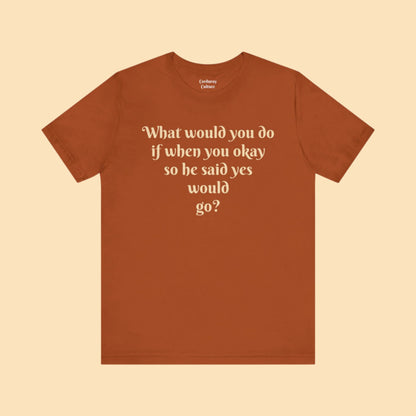 WWYDIWYOSHSYWG? Tee