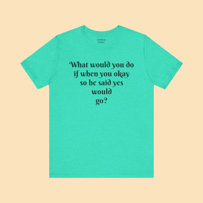 WWYDIWYOSHSYWG? Tee