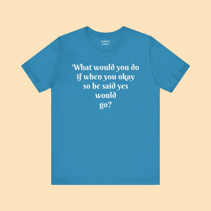 WWYDIWYOSHSYWG? Tee