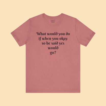 WWYDIWYOSHSYWG? Tee