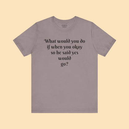 WWYDIWYOSHSYWG? Tee
