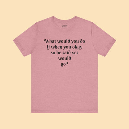 WWYDIWYOSHSYWG? Tee