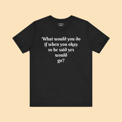 WWYDIWYOSHSYWG? Tee