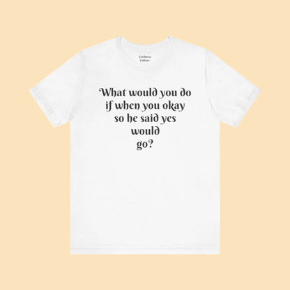 WWYDIWYOSHSYWG? Tee